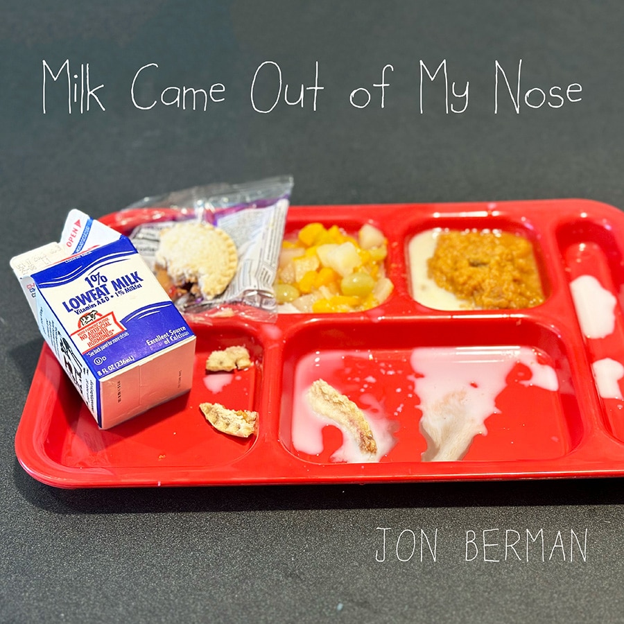 Milk Came Out of My Nose – Jon Berman